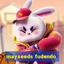 mayseeds fudendo